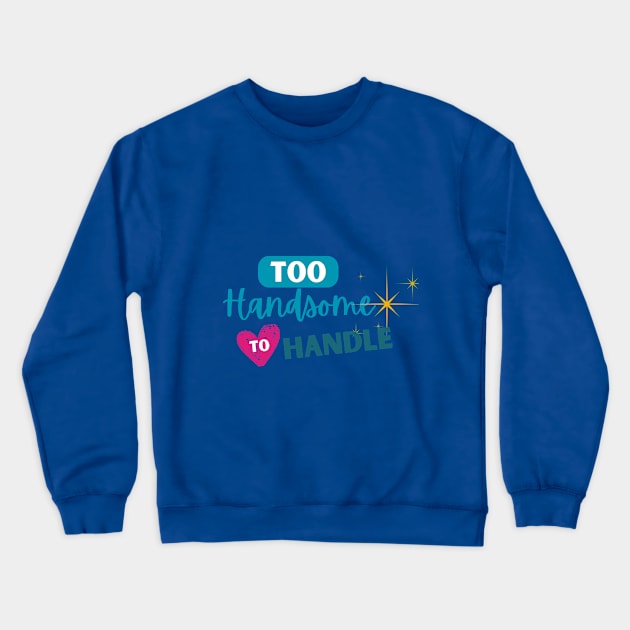 Too Handsome To Handle Crewneck Sweatshirt by babybluee